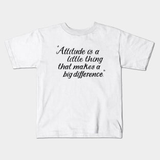 Attitude Is A Little Thing That Makes A Big Difference Kids T-Shirt